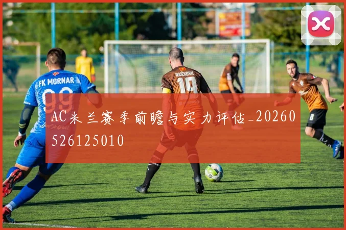 AC米兰赛季前瞻与实力评估_20260526125010