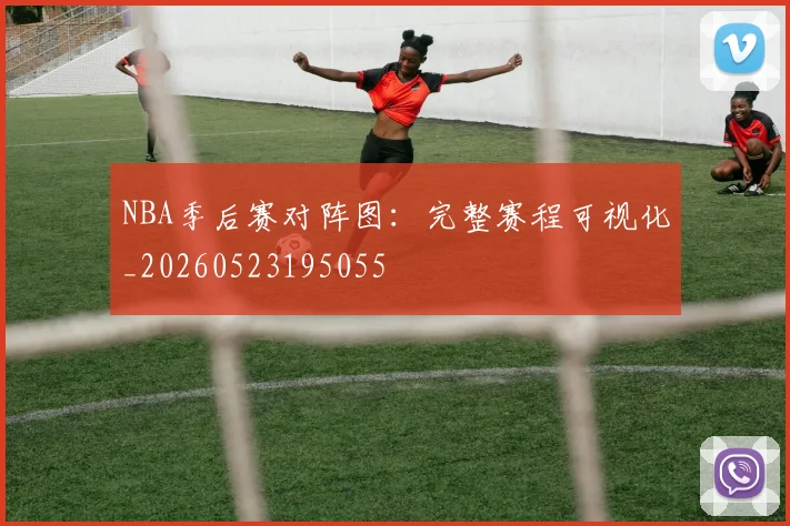 NBA季后赛对阵图:完整赛程可视化_20260523195055