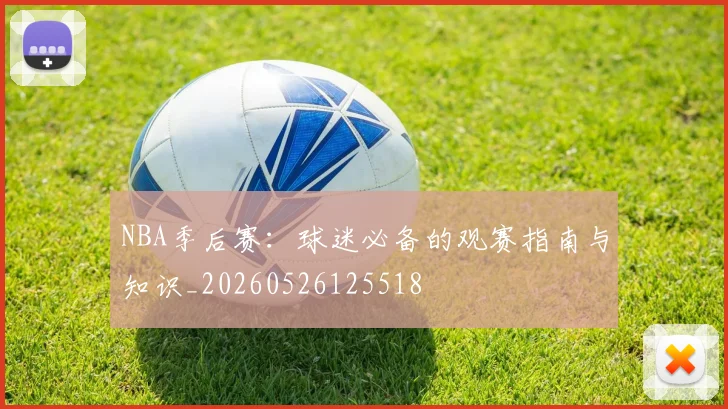 NBA季后赛:球迷必备的观赛指南与知识_20260526125518